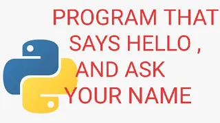 PYTHON PROGRAM THAT SAYS HELLO AND ASK YOUR NAME PYTHON PROGRAMMING