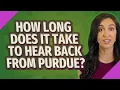 How long does it take to hear back from Purdue