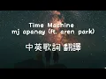 Download Lagu Mj Apanay (ft. Aren Park) Time machine 【中文翻譯】