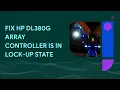 HOW TO FIX HP DL380G ARRAY CONTROLLER IS IN LOCK-UP STATE