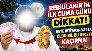 REBİÜLAHİR'İN İLK CUMA GÜNÜ DİKKAT! NEYE İHTİYACIN VARSA OLDU BİL! BU GECEYİ KAÇIRMA!