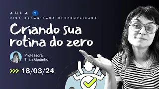 Criando sua rotina do zero - Aula 1 da Semana da Vida Organizada Descomplicada