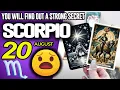Scorpio YOU WILL FIND OUT A STRONG SECRET horoscope for today AUGUST 20 2026 tarot