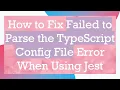 How to Fix Failed to Parse the TypeScript Config File Error When Using Jest