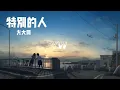 方大同-特别的人【爱一个人或许要慷慨 若只想要被爱 最后没有了对白】动态歌词