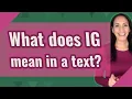 What does IG mean in a text