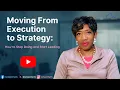 Moving From Execution to Strategy How to Stop Doing and Start Leading