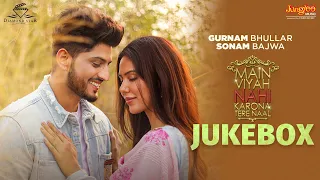 main viyah nahi karona tere naal video jukebox gurnam bhullar sonam bajwa latest punjabi songs