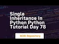 Single inheritance in python python tutorial day 78