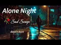 Download Lagu Alone Night Sad Songs | Slowed \u0026 Reverb | Night Sad Song | Night Mood off Songs