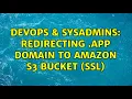 DevOps SysAdmins Redirecting app domain to Amazon S3 bucket SSL