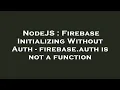 NodeJS Firebase Initializing Without Auth - firebase auth is not a function