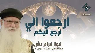 ارجعوا الي ارجع اليكم ابونا ابرام بشرى عظة قداس السبت 9 مارس 2024 