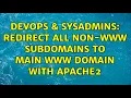 DevOps SysAdmins Redirect all non-www subdomains to main www domain with Apache2 4 Solutions