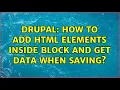 Drupal How to add html elements inside block and get data when saving 2 Solutions