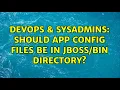 DevOps SysAdmins Should app config files be in directory