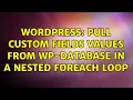 Wordpress pull custom fields values from wp-database in a nested foreach loop 3 Solutions