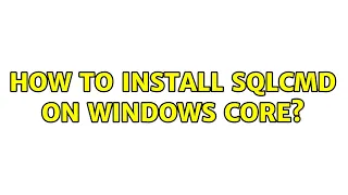 How to install sqlcmd on windows core
