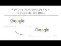 Remove Placeholder On Focus Like Google HTML CSS JavaScript