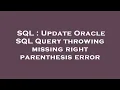 SQL Update Oracle SQL Query throwing missing right parenthesis error