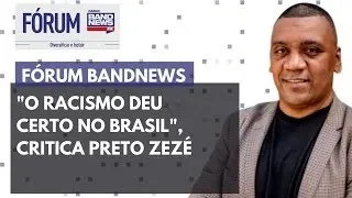"O racismo deu certo no Brasil", critica Preto Zezé | FÓRUM BANDNEWS