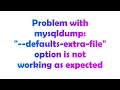 Problem with mysqldump --defaults-extra-file option is not working as expected