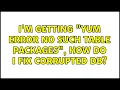 I m getting yum error no such table packages how do I fix corrupted db