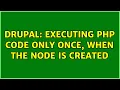 Drupal Executing PHP code only once when the node is created