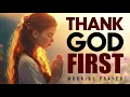 Thank God First | A Powerful Morning Prayer to Begin Your Day with Gratitude