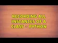 Recording all instances of a class - Python 2 Solutions