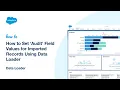 How to Set Audit Field Values for Imported Records Using Data Loader Salesforce Platform
