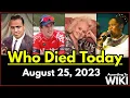 Who Died Today - August 25 2023 List Of Deaths According To Wiki List Of Deaths