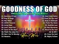 Download Lagu GOODNESS OF GOD ~ Christian Music Worship Songs With Lyrics Hillsong Playlist ~ Praise Worship Songs