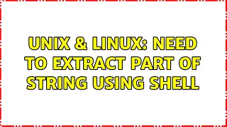 Unix Linux Need to extract part of string using shell 4 Solutions