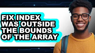 How to Fix Index Was Outside the Bounds of the Array - Easy Guide