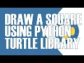 HOW TO DRAW A SQUARE USING PYTHON TURTLE GRAPHICS LIBRARY