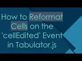 How to Reformat Cells on the cellEdited Event in Tabulator js