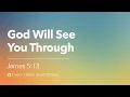 God Will See You Through James 5 13 Our Daily Bread Devotional