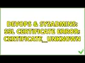 DevOps SysAdmins SSL Certificate Error certificate - unknown 3 Solutions