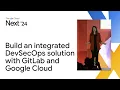 Build an integrated DevSecOps solution with GitLab and Google Cloud