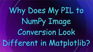 Why Does My PIL to NumPy Image Conversion Look Different in Matplotlib
