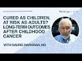 Cured as Children At Risk as Adults Long-Term Outcomes After Childhood Cancer
