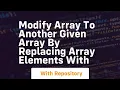 modify array to another given array by replacing array elements with