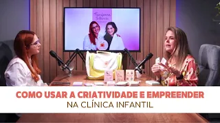 Como usar a criatividade e empreender na clínica infantil- com Iara Mastine