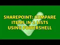 Sharepoint Compare items in 2 lists using Powershell 2 Solutions