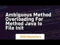 ambiguous method overloading for method java io file init