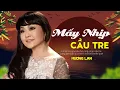 Download Lagu Mấy Nhịp Cầu Tre - Danh Ca Hương Lan | Làng tôi nghe đu đưa mấy nhịp cầu tre...