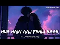 Download Lagu hua hain aaj pehli baar (Slowed Reverb) lofi song