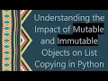 Understanding the Impact of Mutable and Immutable Objects on List Copying in Python
