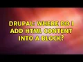 Drupal Where do I add HTML content into a block 3 Solutions